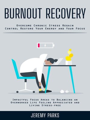 cover image of Burnout Recovery--Overcome Chronic Stress Regain Control Restore Your Energy and Your Focus (Impactful Focus Areas to Balancing an Overworked Life Feeling Appreciated and Living Stress-free)